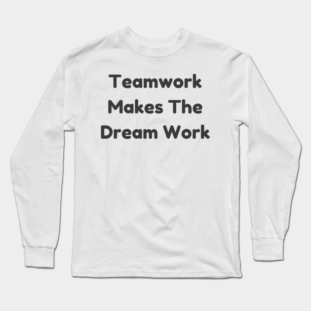 Teamwork Makes The Dream Work T-Shirt - Positive Team Building Quote Top, Perfect for Group Activities & Appreciation Gift Long Sleeve T-Shirt by TeeGeek Boutique
